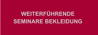WEITERFÜHRENDE SEMINARE BEKLEIDUNG